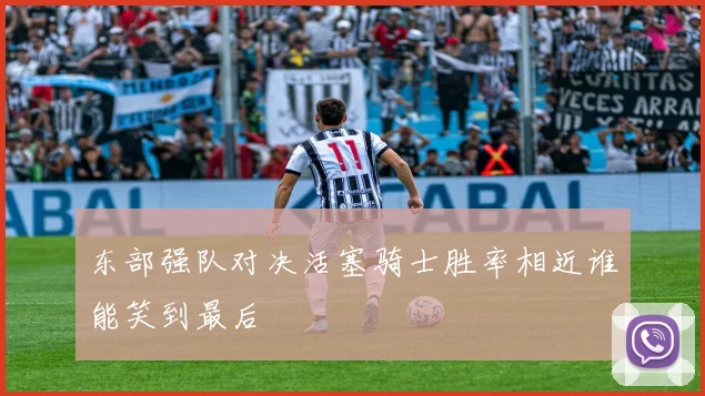 东部强队对决活塞骑士胜率相近谁能笑到最后